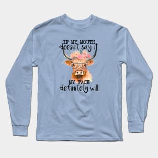 If My Mouth Doesn't Say It, My Face Definitely Will Long Sleeve T-Shirt